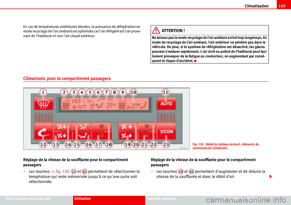 Seat Alhambra 2006  Manuel du propriétaire (in French)  Climatisation165
Pour rouler en toute sécuritéUtilisationConseils pratiquesCaractéristiques techniques En cas de températures extérieures élevées, la puissance de réfrigération en 
mode recyc