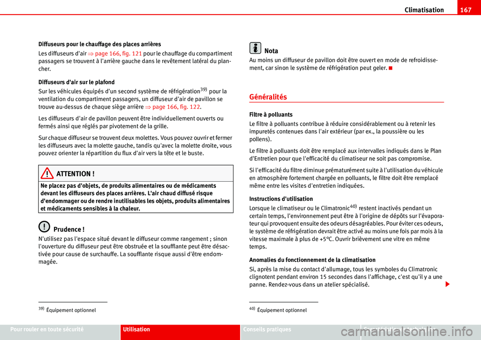 Seat Alhambra 2006  Manuel du propriétaire (in French)  Climatisation167
Pour rouler en toute sécuritéUtilisationConseils pratiquesCaractéristiques techniques Diffuseurs pour le chauffage des places arrières
Les diffuseurs dair �Ÿpage 166, fig. 121 p