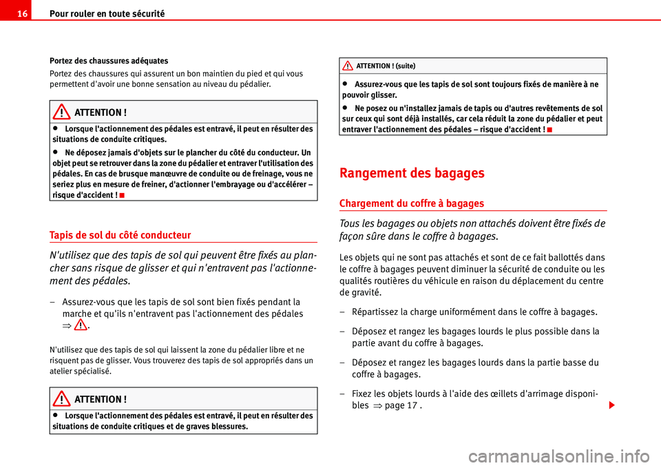 Seat Alhambra 2006  Manuel du propriétaire (in French)  Pour rouler en toute sécurité 16
Portez des chaussures adéquates
Portez des chaussures qui assurent un bon maintien du pied et qui vous 
permettent davoir une bonne sensation au niveau du pédalie
