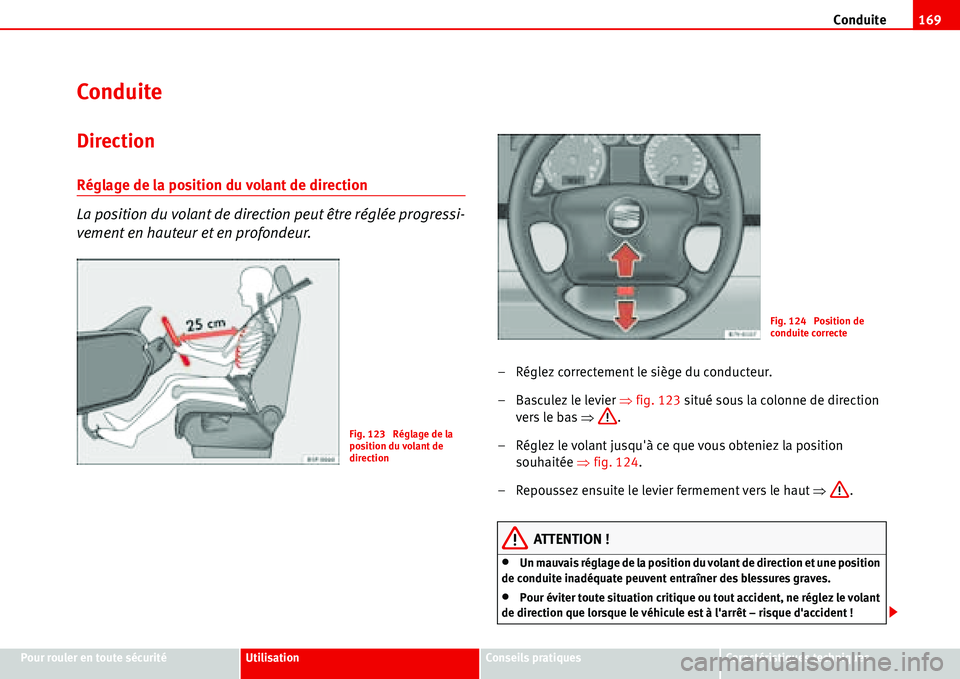 Seat Alhambra 2006  Manuel du propriétaire (in French)  Conduite169
Pour rouler en toute sécuritéUtilisationConseils pratiquesCaractéristiques techniques
Conduite
Direction
Réglage de la position du volant de direction
La position du volant de directio