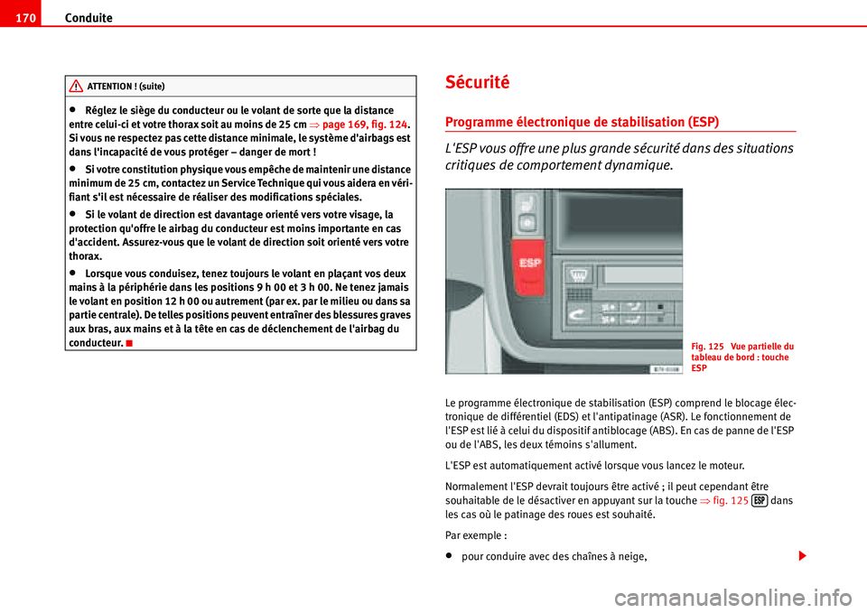 Seat Alhambra 2006  Manuel du propriétaire (in French)  Conduite 170
•Réglez le siège du conducteur ou le volant de sorte que la distance 
entre celui-ci et votre thorax soit au moins de 25 cm �Ÿpage 169, fig. 124. 
Si vous ne respectez pas cette dist