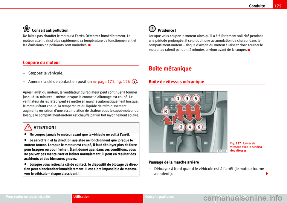 Seat Alhambra 2006  Manuel du propriétaire (in French)  Conduite175
Pour rouler en toute sécuritéUtilisationConseils pratiquesCaractéristiques techniques
Conseil antipollution
Ne faites pas chauffer le moteur à larrêt. Démarrez immédiatement. Le 
m