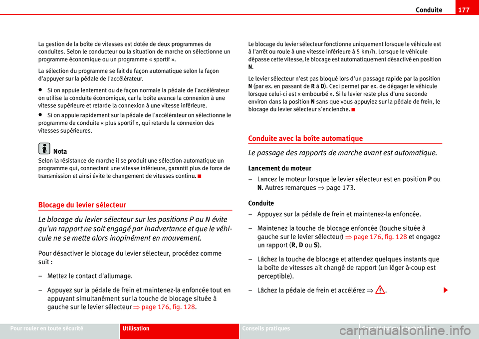 Seat Alhambra 2006  Manuel du propriétaire (in French)  Conduite177
Pour rouler en toute sécuritéUtilisationConseils pratiquesCaractéristiques techniques La gestion de la boîte de vitesses est dotée de deux programmes de 
conduites. Selon le conducteu