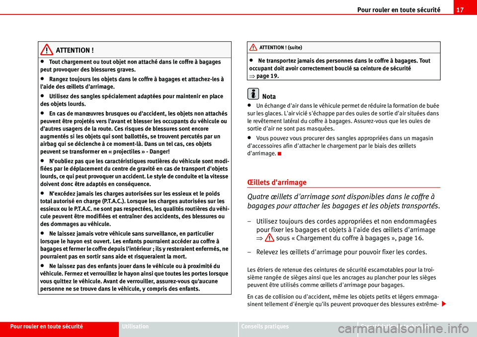 Seat Alhambra 2006  Manuel du propriétaire (in French)  Pour rouler en toute sécurité17
Pour rouler en toute sécuritéUtilisationConseils pratiquesCaractéristiques techniques
ATTENTION !
•Tout chargement ou tout objet non attaché dans le coffre à b