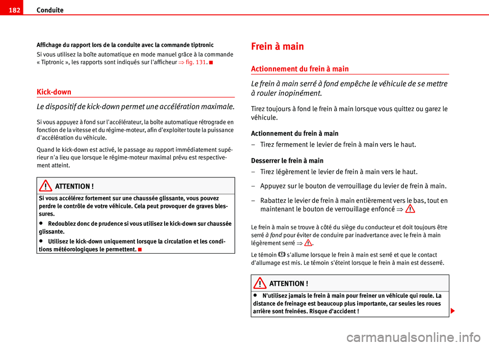 Seat Alhambra 2006  Manuel du propriétaire (in French)  Conduite 182
Affichage du rapport lors de la conduite avec la commande tiptronic
Si vous utilisez la boîte automatique en mode manuel grâce à la commande 
« Tiptronic », les rapports sont indiqu