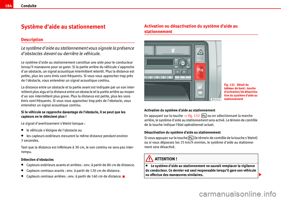 Seat Alhambra 2006  Manuel du propriétaire (in French)  Conduite 184
Système daide au stationnement
Description
Le système daide au stationnement vous signale la présence 
dobstacles devant ou derrière le véhicule.
Le système daide au stationneme
