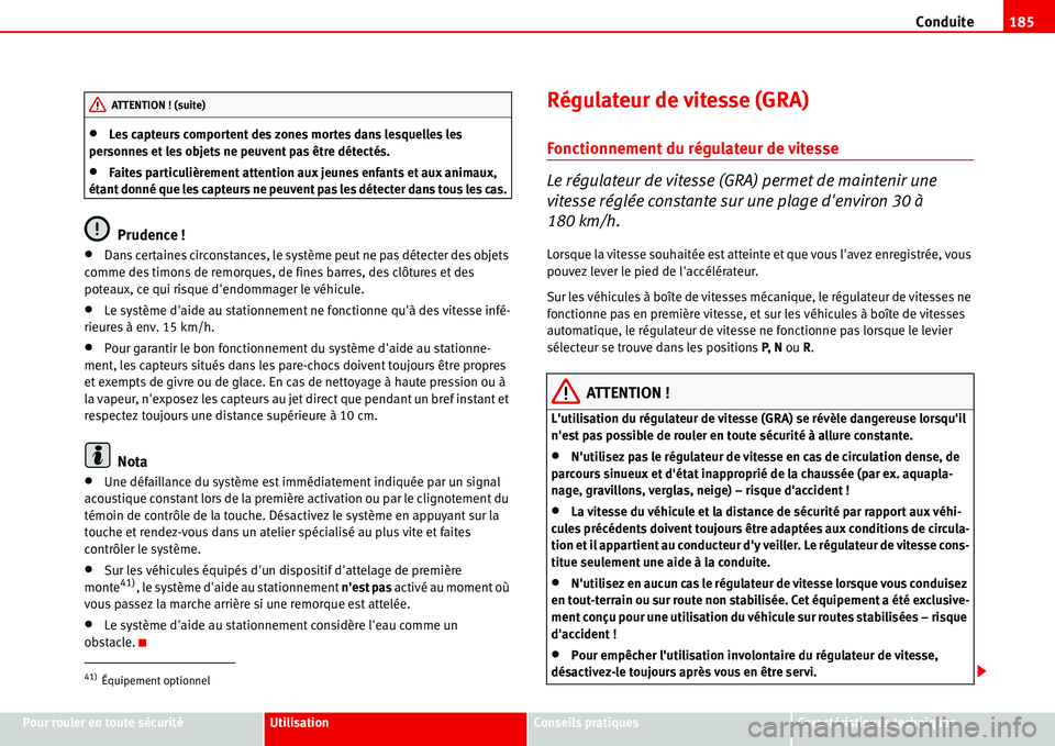 Seat Alhambra 2006  Manuel du propriétaire (in French)  Conduite185
Pour rouler en toute sécuritéUtilisationConseils pratiquesCaractéristiques techniques
•Les capteurs comportent des zones mortes dans lesquelles les 
personnes et les objets ne peuvent