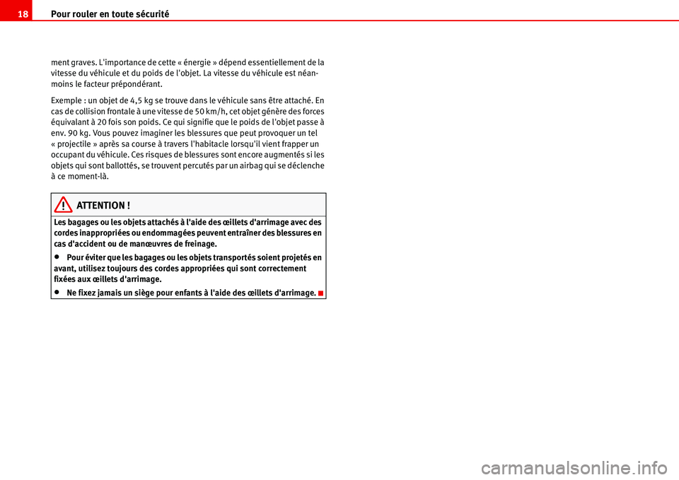 Seat Alhambra 2006  Manuel du propriétaire (in French)  Pour rouler en toute sécurité 18
ment graves. Limportance de cette « énergie » dépend essentiellement de la 
vitesse du véhicule et du poids de lobjet. La vitesse du véhicule est néan-
moin