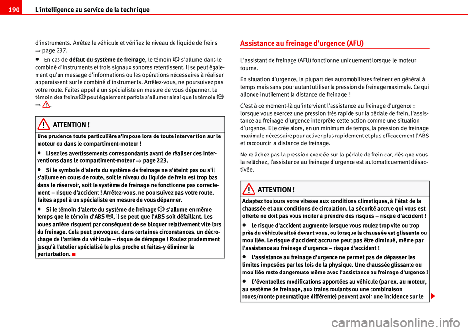 Seat Alhambra 2006  Manuel du propriétaire (in French)  Lintelligence au service de la technique 190
dinstruments. Arrêtez le véhicule et vérifiez le niveau de liquide de freins 
�Ÿpage 237.
•En cas de défaut du système de freinage, le témoin �H
