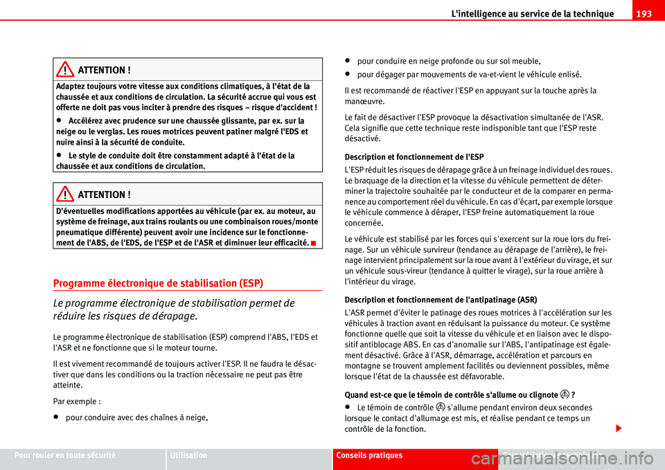 Seat Alhambra 2006  Manuel du propriétaire (in French)  Lintelligence au service de la technique193
Pour rouler en toute sécuritéUtilisationConseils pratiquesCaractéristiques techniques
ATTENTION !
Adaptez toujours votre vitesse aux conditions climatiq