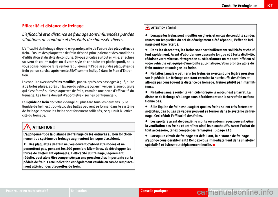 Seat Alhambra 2006  Manuel du propriétaire (in French)  Conduite écologique197
Pour rouler en toute sécuritéUtilisationConseils pratiquesCaractéristiques techniques
Efficacité et distance de freinage
Lefficacité et la distance de freinage sont influ
