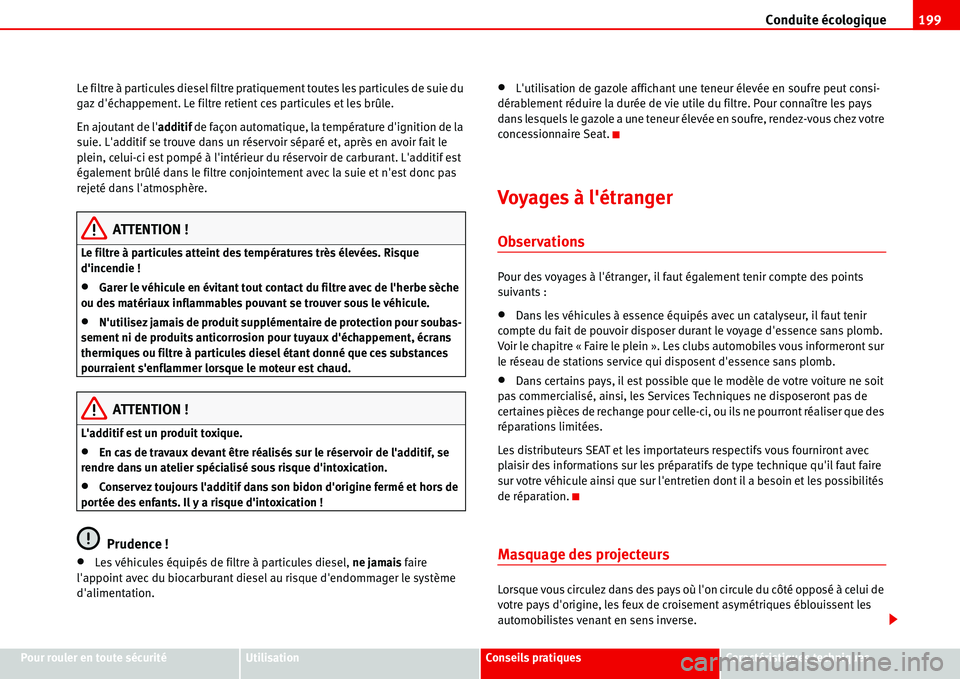 Seat Alhambra 2006  Manuel du propriétaire (in French)  Conduite écologique199
Pour rouler en toute sécuritéUtilisationConseils pratiquesCaractéristiques techniques Le filtre à particules diesel filtre pratiquement toutes les particules de suie du 
ga