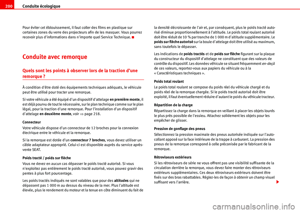 Seat Alhambra 2006  Manuel du propriétaire (in French)  Conduite écologique 200
Pour éviter cet éblouissement, il faut coller des films en plastique sur 
certaines zones du verre des projecteurs afin de les masquer. Vous pourrez 
recevoir plus dinforma