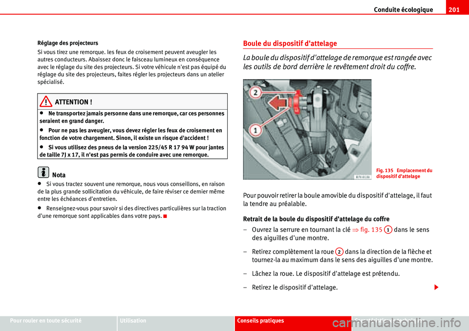 Seat Alhambra 2006  Manuel du propriétaire (in French)  Conduite écologique201
Pour rouler en toute sécuritéUtilisationConseils pratiquesCaractéristiques techniques Réglage des projecteurs
Si vous tirez une remorque. les feux de croisement peuvent ave