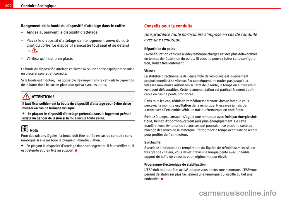 Seat Alhambra 2006  Manuel du propriétaire (in French)  Conduite écologique 202
Rangement de la boule du dispositif dattelage dans le coffre
– Tendez auparavant le dispositif dattelage.
– Placez le dispositif dattelage dan le logement prévu du cô
