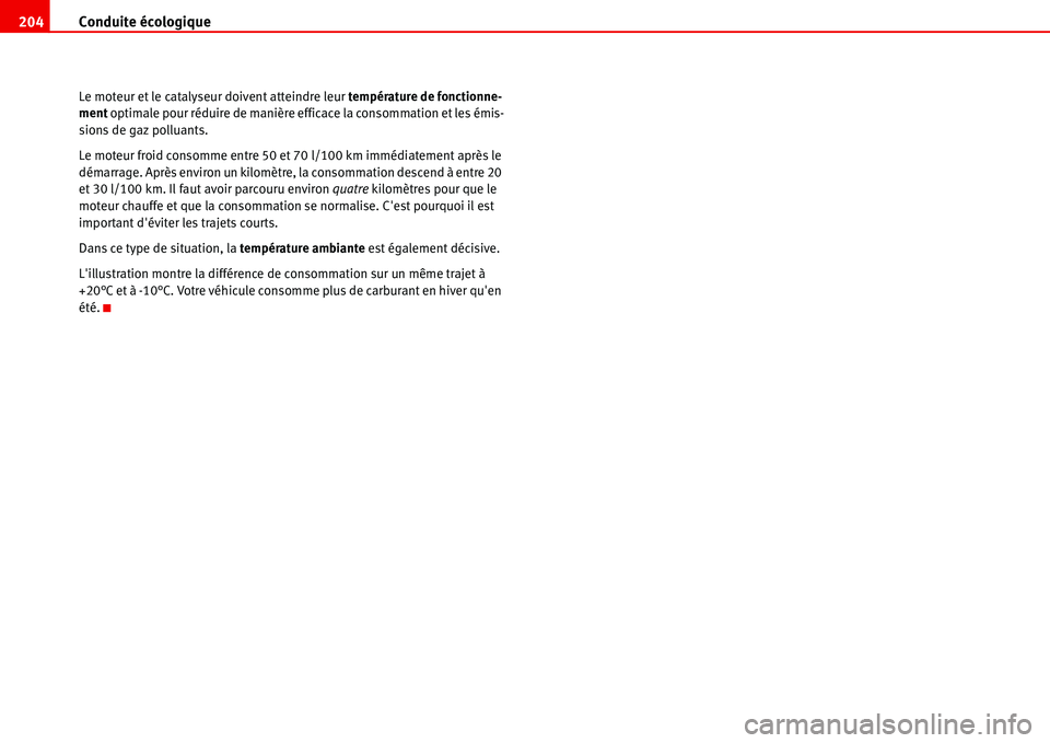 Seat Alhambra 2006  Manuel du propriétaire (in French)  Conduite écologique 204
Le moteur et le catalyseur doivent atteindre leur température de fonctionne-
ment optimale pour réduire de manière efficace la consommation et les émis-
sions de gaz pollu