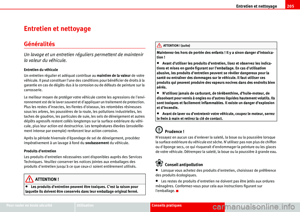 Seat Alhambra 2006  Manuel du propriétaire (in French)  Entretien et nettoyage205
Pour rouler en toute sécuritéUtilisationConseils pratiquesCaractéristiques techniques
Entretien et nettoyage
Généralités
Un lavage et un entretien réguliers permettent