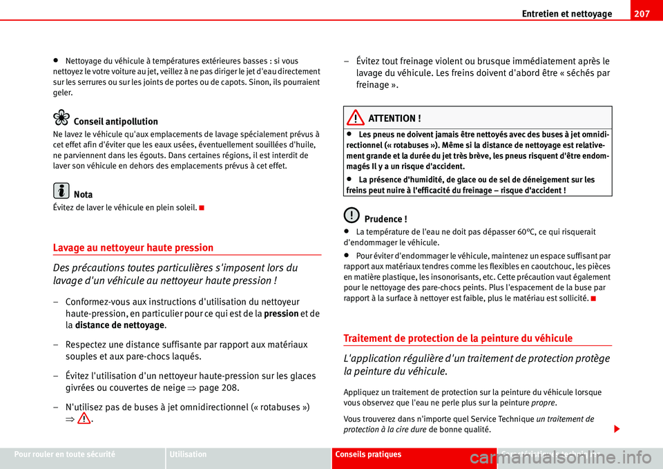 Seat Alhambra 2006  Manuel du propriétaire (in French)  Entretien et nettoyage207
Pour rouler en toute sécuritéUtilisationConseils pratiquesCaractéristiques techniques
•Nettoyage du véhicule à températures extérieures basses : si vous 
nettoyez le