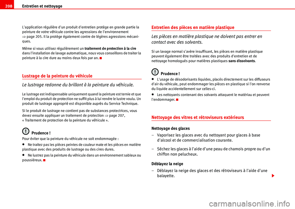 Seat Alhambra 2006  Manuel du propriétaire (in French)  Entretien et nettoyage 208
Lapplication régulière dun produit dentretien protège en grande partie la 
peinture de votre véhicule contre les agressions de lenvironnement 
�Ÿpage 205. Il la pro