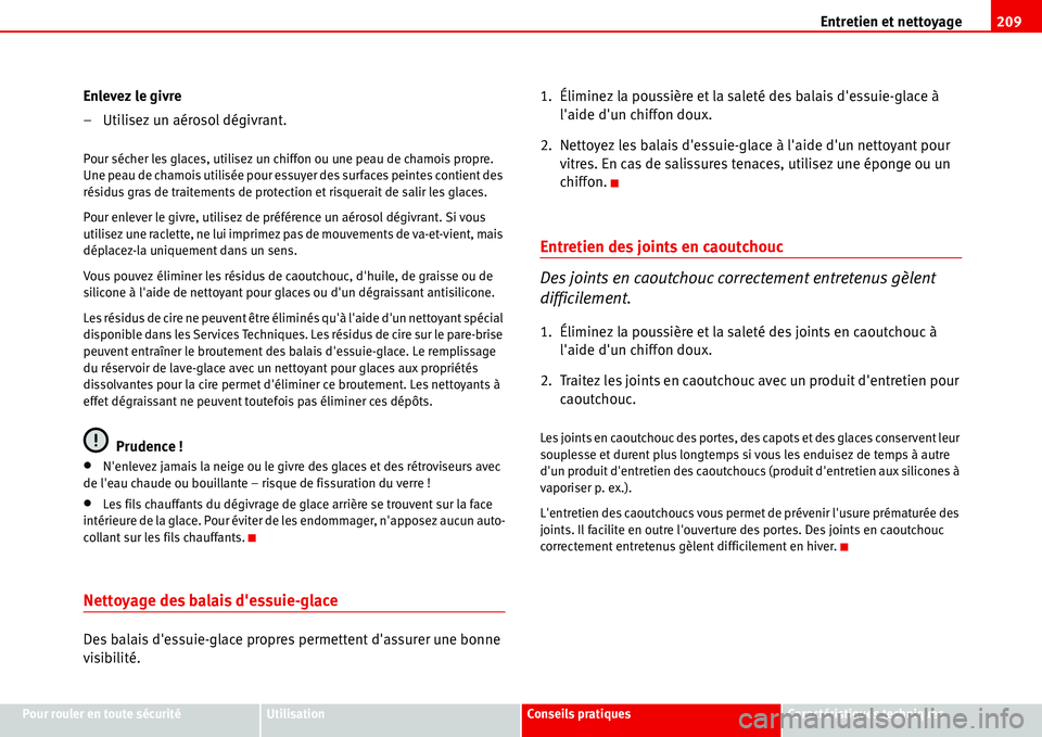 Seat Alhambra 2006  Manuel du propriétaire (in French)  Entretien et nettoyage209
Pour rouler en toute sécuritéUtilisationConseils pratiquesCaractéristiques techniques
Enlevez le givre
– Utilisez un aérosol dégivrant.
Pour sécher les glaces, utilis