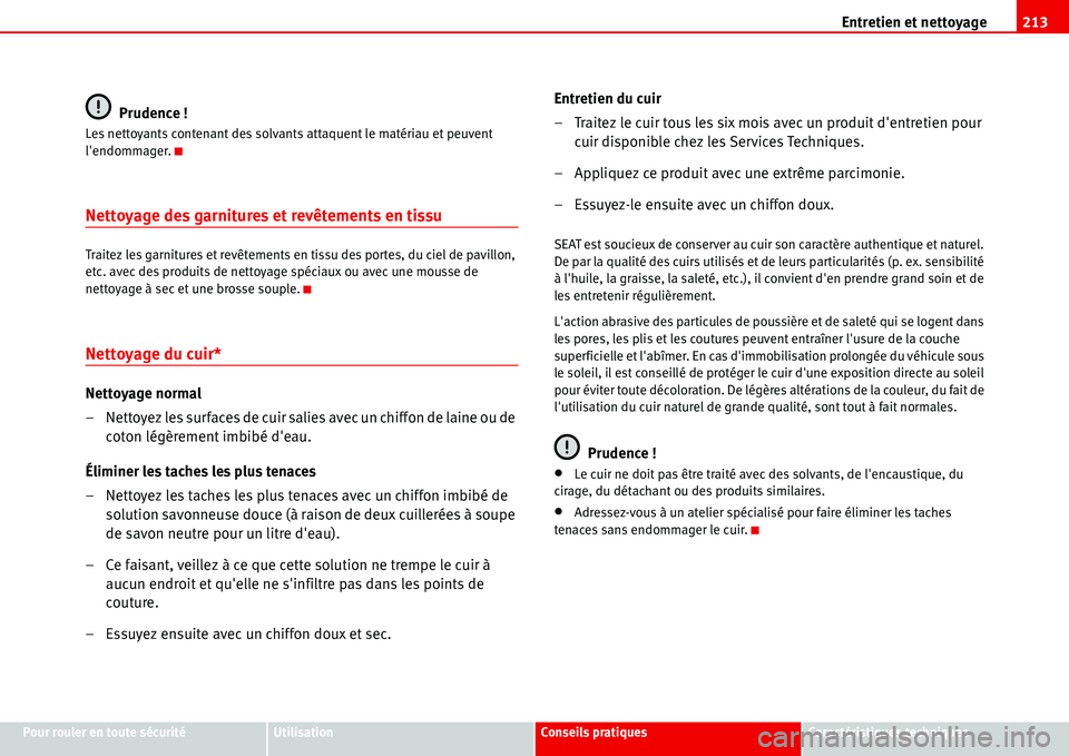 Seat Alhambra 2006  Manuel du propriétaire (in French)  Entretien et nettoyage213
Pour rouler en toute sécuritéUtilisationConseils pratiquesCaractéristiques techniques
Prudence !
Les nettoyants contenant des solvants attaquent le matériau et peuvent 
l