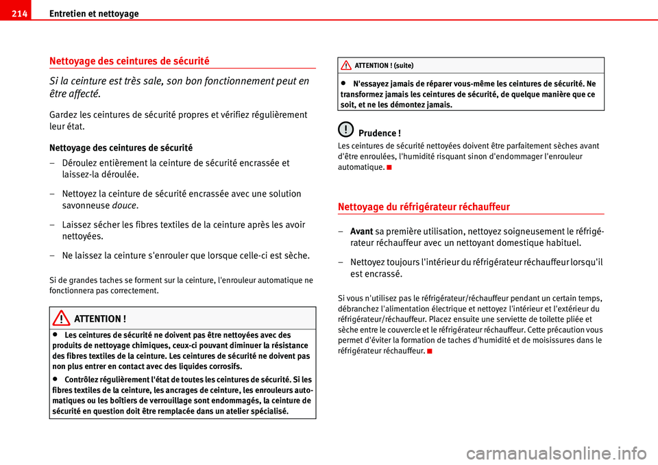 Seat Alhambra 2006  Manuel du propriétaire (in French)  Entretien et nettoyage 214
Nettoyage des ceintures de sécurité
Si la ceinture est très sale, son bon fonctionnement peut en 
être affecté.
Gardez les ceintures de sécurité propres et vérifiez 