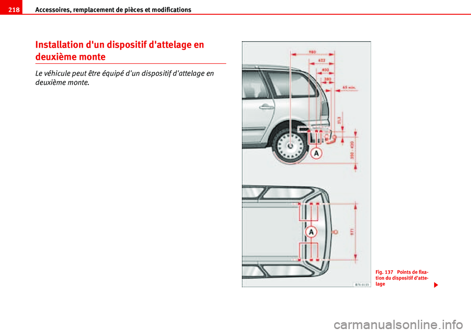 Seat Alhambra 2006  Manuel du propriétaire (in French)  Accessoires, remplacement de pièces et modifications 218
Installation dun dispositif dattelage en 
deuxième monte
Le véhicule peut être équipé dun dispositif dattelage en 
deuxième monte.
F