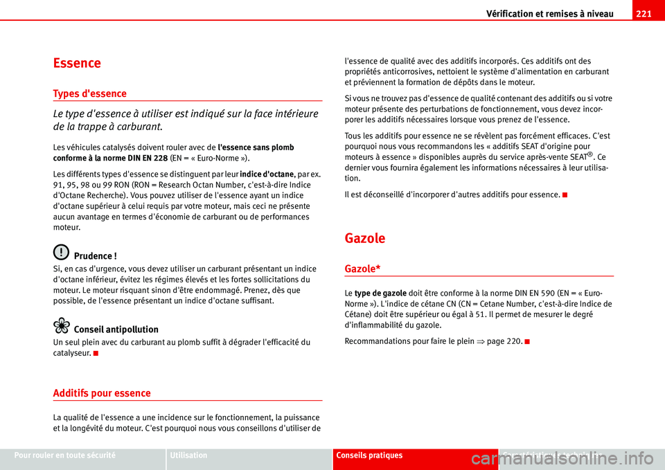 Seat Alhambra 2006  Manuel du propriétaire (in French)  Vérification et remises à niveau221
Pour rouler en toute sécuritéUtilisationConseils pratiquesCaractéristiques techniques
Essence
Types dessence
Le type dessence à utiliser est indiqué sur la