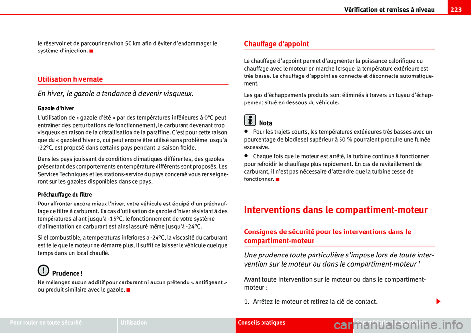 Seat Alhambra 2006  Manuel du propriétaire (in French)  Vérification et remises à niveau223
Pour rouler en toute sécuritéUtilisationConseils pratiquesCaractéristiques techniques le réservoir et de parcourir environ 50 km afin déviter dendommager l