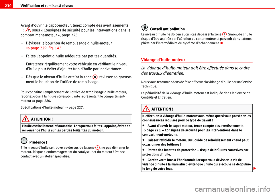 Seat Alhambra 2006  Manuel du propriétaire (in French)  Vérification et remises à niveau 230
Avant douvrir le capot-moteur, tenez compte des avertissements 
�Ÿ sous « Consignes de sécurité pour les interventions dans le 
compartiment-moteur », page