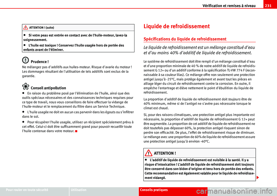 Seat Alhambra 2006  Manuel du propriétaire (in French)  Vérification et remises à niveau231
Pour rouler en toute sécuritéUtilisationConseils pratiquesCaractéristiques techniques
•Si votre peau est entrée en contact avec de lhuile-moteur, lavez-la 