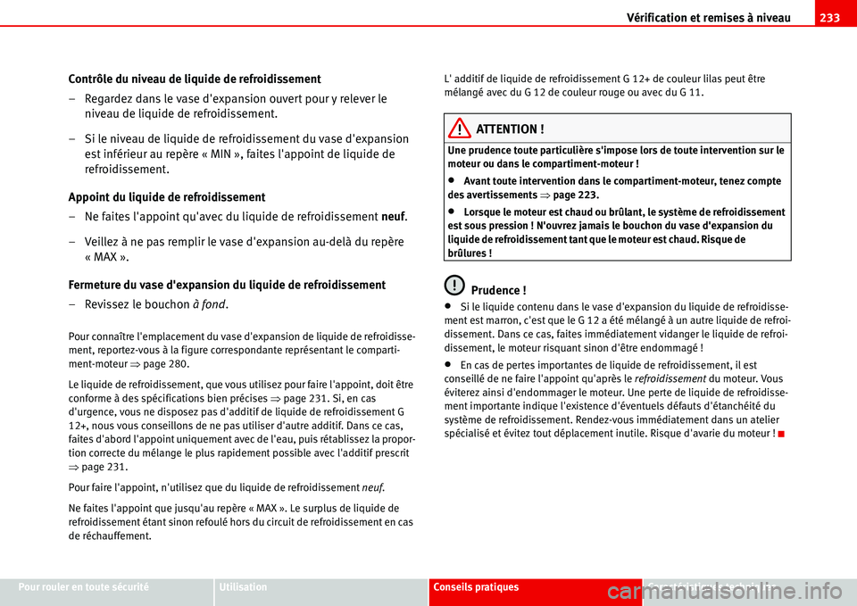 Seat Alhambra 2006  Manuel du propriétaire (in French)  Vérification et remises à niveau233
Pour rouler en toute sécuritéUtilisationConseils pratiquesCaractéristiques techniques
Contrôle du niveau de liquide de refroidissement
– Regardez dans le va