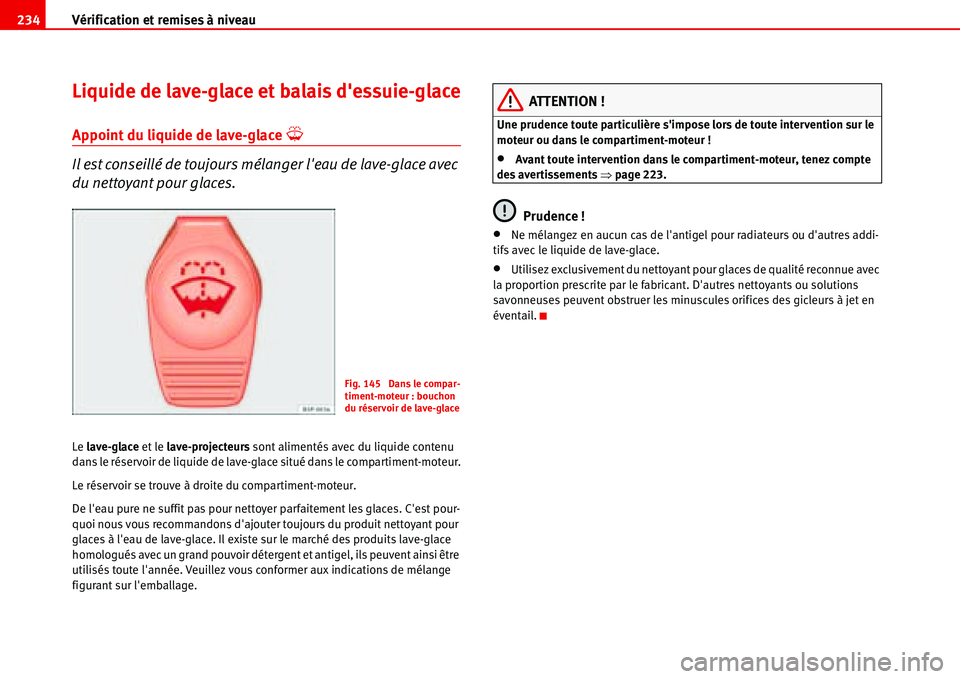 Seat Alhambra 2006  Manuel du propriétaire (in French)  Vérification et remises à niveau 234
Liquide de lave-glace et balais dessuie-glace
Appoint du liquide de lave-glace �Y
Il est conseillé de toujours mélanger leau de lave-glace avec 
du nettoyant