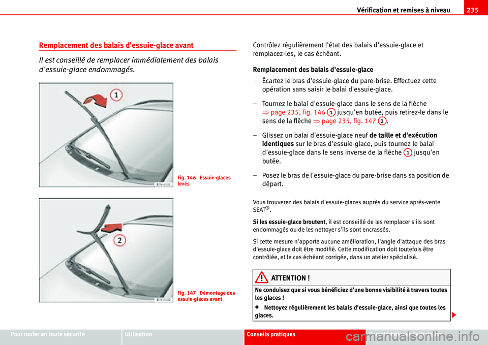 Seat Alhambra 2006  Manuel du propriétaire (in French)  Vérification et remises à niveau235
Pour rouler en toute sécuritéUtilisationConseils pratiquesCaractéristiques techniques
Remplacement des balais dessuie-glace avant
Il est conseillé de remplac