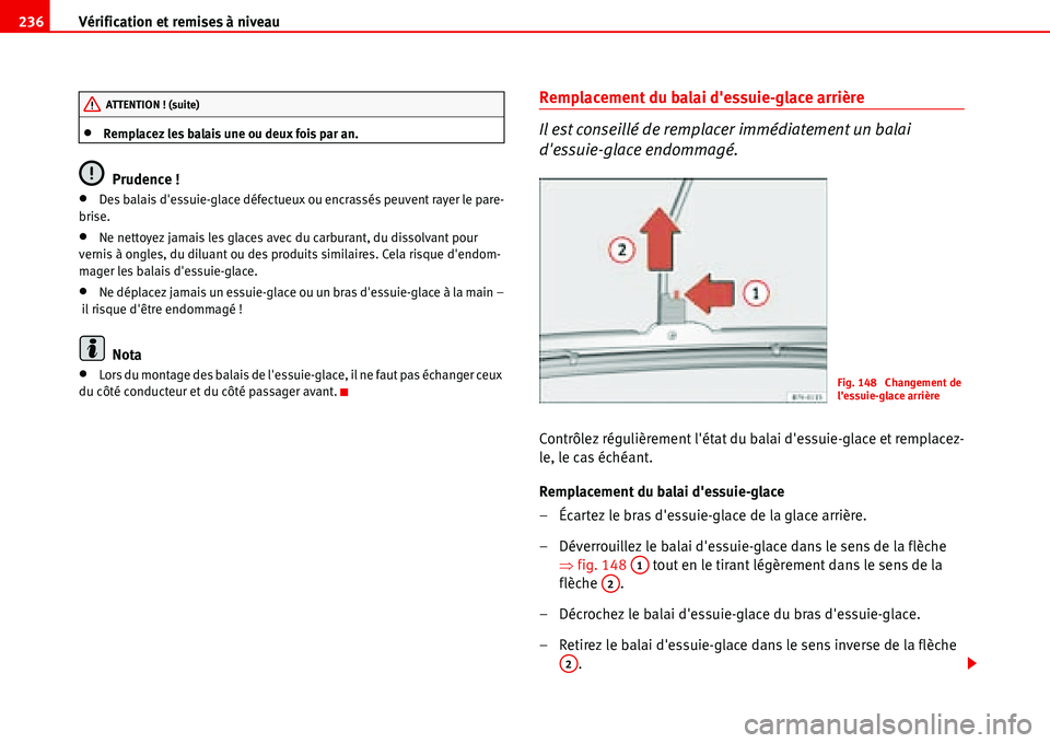 Seat Alhambra 2006  Manuel du propriétaire (in French)  Vérification et remises à niveau 236
•Remplacez les balais une ou deux fois par an.
Prudence !
•Des balais dessuie-glace défectueux ou encrassés peuvent rayer le pare-
brise.
•Ne nettoyez j