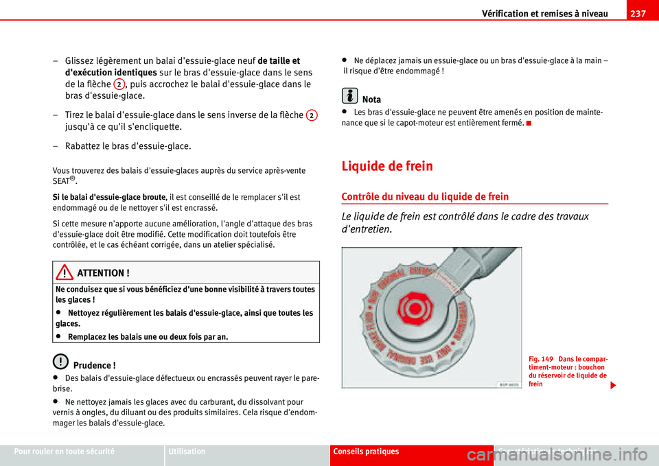 Seat Alhambra 2006  Manuel du propriétaire (in French)  Vérification et remises à niveau237
Pour rouler en toute sécuritéUtilisationConseils pratiquesCaractéristiques techniques
– Glissez légèrement un balai dessuie-glace neuf de taille et 
dex