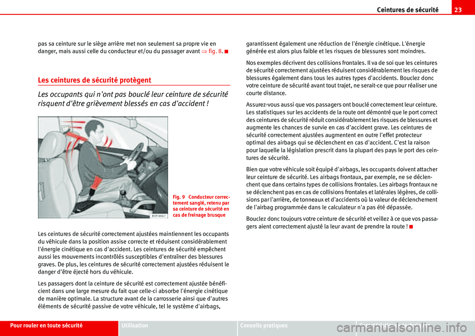 Seat Alhambra 2006 Manuel du propriétaire (in French) Ceintures de sécurité23
Pour rouler en toute sécuritéUtilisationConseils pratiquesCaractéristiques techniques pas sa ceinture sur le siège arrière met non seulement sa propre vie en
danger, ma Seat Alhambra 2006 Manuel du propriétaire (in French) Ceintures de sécurité23
Pour rouler en toute sécuritéUtilisationConseils pratiquesCaractéristiques techniques pas sa ceinture sur le siège arrière met non seulement sa propre vie en
danger, ma