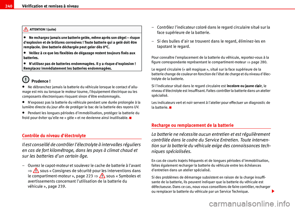 Seat Alhambra 2006 Manuel du propriétaire (in French) Vérification et remises à niveau 240
•Ne rechargez jamais une batterie gelée, même après son dégel – risque
dexplosion et de brûlures corrosives ! Toute batterie qui a gelé doit être
r Seat Alhambra 2006 Manuel du propriétaire (in French) Vérification et remises à niveau 240
•Ne rechargez jamais une batterie gelée, même après son dégel – risque
dexplosion et de brûlures corrosives ! Toute batterie qui a gelé doit être
r