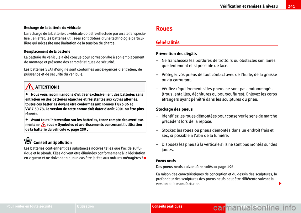 Seat Alhambra 2006 Manuel du propriétaire (in French) Vérification et remises à niveau241
Pour rouler en toute sécuritéUtilisationConseils pratiquesCaractéristiques techniques Recharge de la batterie du véhicule
La recharge de la batterie du véhic Seat Alhambra 2006 Manuel du propriétaire (in French) Vérification et remises à niveau241
Pour rouler en toute sécuritéUtilisationConseils pratiquesCaractéristiques techniques Recharge de la batterie du véhicule
La recharge de la batterie du véhic