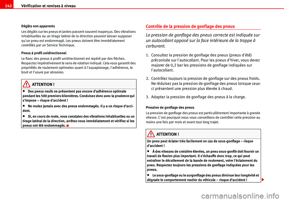 Seat Alhambra 2006 Manuel du propriétaire (in French) Vérification et remises à niveau 242
Dégâts non apparents
Les dégâts sur les pneus et jantes passent souvent inaperçus. Des vibrations
inhabituelles ou un tirage latéral de la direction peuve Seat Alhambra 2006 Manuel du propriétaire (in French) Vérification et remises à niveau 242
Dégâts non apparents
Les dégâts sur les pneus et jantes passent souvent inaperçus. Des vibrations
inhabituelles ou un tirage latéral de la direction peuve
