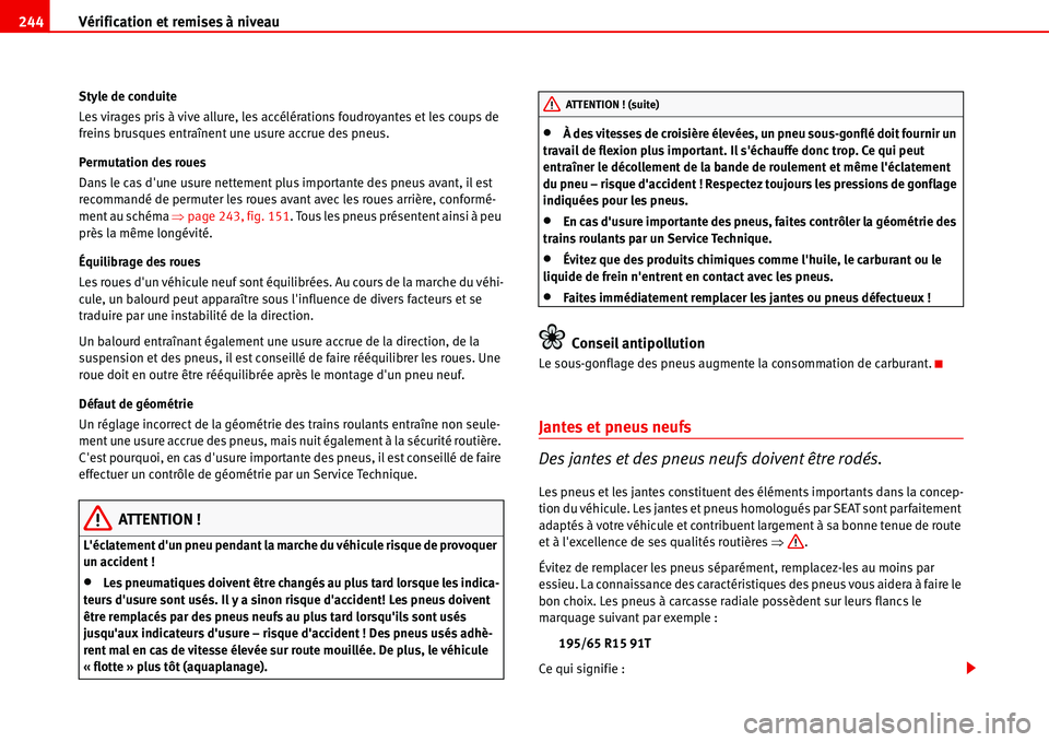 Seat Alhambra 2006 Manuel du propriétaire (in French) Vérification et remises à niveau 244
Style de conduite
Les virages pris à vive allure, les accélérations foudroyantes et les coups de
freins brusques entraînent une usure accrue des pneus.
Perm Seat Alhambra 2006 Manuel du propriétaire (in French) Vérification et remises à niveau 244
Style de conduite
Les virages pris à vive allure, les accélérations foudroyantes et les coups de
freins brusques entraînent une usure accrue des pneus.
Perm