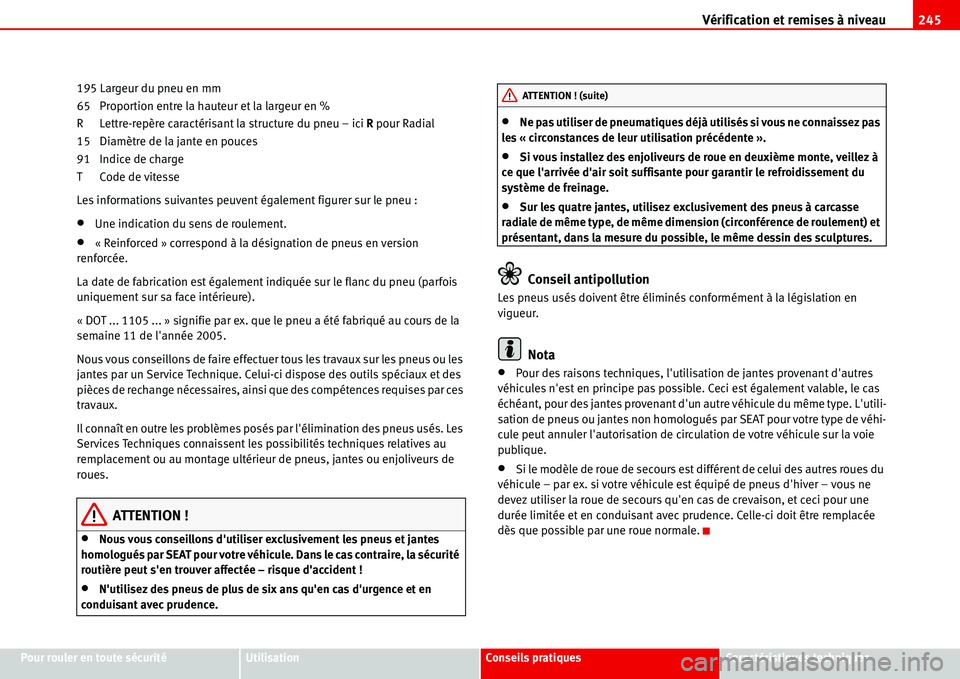 Seat Alhambra 2006 Manuel du propriétaire (in French) Vérification et remises à niveau245
Pour rouler en toute sécuritéUtilisationConseils pratiquesCaractéristiques techniques 195 Largeur du pneu en mm
65 Proportion entre la hauteur et la largeur en Seat Alhambra 2006 Manuel du propriétaire (in French) Vérification et remises à niveau245
Pour rouler en toute sécuritéUtilisationConseils pratiquesCaractéristiques techniques 195 Largeur du pneu en mm
65 Proportion entre la hauteur et la largeur en