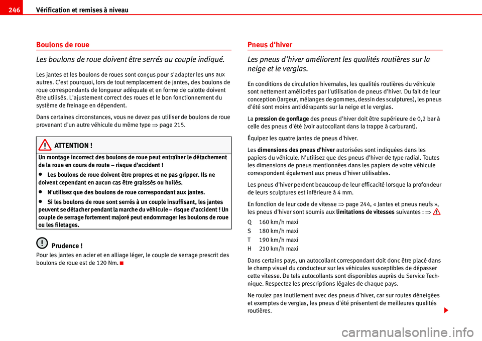 Seat Alhambra 2006 Manuel du propriétaire (in French) Vérification et remises à niveau 246
Boulons de roue
Les boulons de roue doivent être serrés au couple indiqué.
Les jantes et les boulons de roues sont conçus pour sadapter les uns aux
autres. Seat Alhambra 2006 Manuel du propriétaire (in French) Vérification et remises à niveau 246
Boulons de roue
Les boulons de roue doivent être serrés au couple indiqué.
Les jantes et les boulons de roues sont conçus pour sadapter les uns aux
autres.