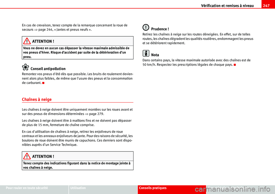 Seat Alhambra 2006 Manuel du propriétaire (in French) Vérification et remises à niveau247
Pour rouler en toute sécuritéUtilisationConseils pratiquesCaractéristiques techniques En cas de crevaison, tenez compte de la remarque concernant la roue de
s Seat Alhambra 2006 Manuel du propriétaire (in French) Vérification et remises à niveau247
Pour rouler en toute sécuritéUtilisationConseils pratiquesCaractéristiques techniques En cas de crevaison, tenez compte de la remarque concernant la roue de
s