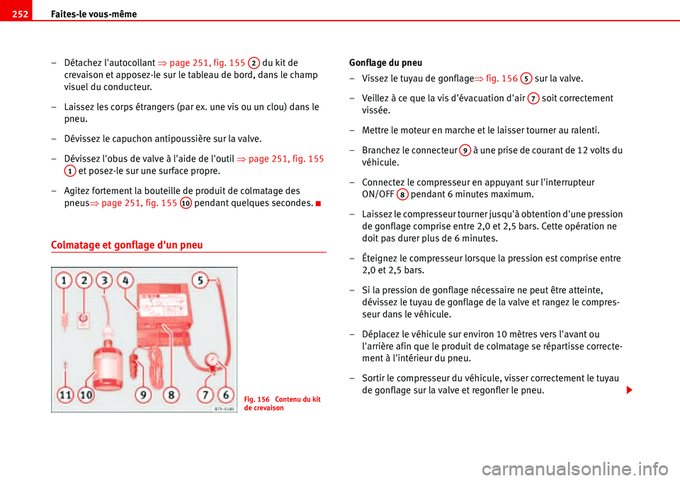 Seat Alhambra 2006  Manuel du propriétaire (in French)  Faites-le vous-même 252
– Détachez lautocollant �Ÿpage 251, fig. 155   du kit de 
crevaison et apposez-le sur le tableau de bord, dans le champ 
visuel du conducteur.
– Laissez les corps étra