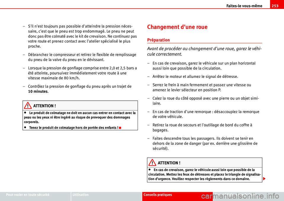 Seat Alhambra 2006  Manuel du propriétaire (in French)  Faites-le vous-même253
Pour rouler en toute sécuritéUtilisationConseils pratiquesCaractéristiques techniques
– Sil nest toujours pas possible datteindre la pression néces-
saire, cest que l