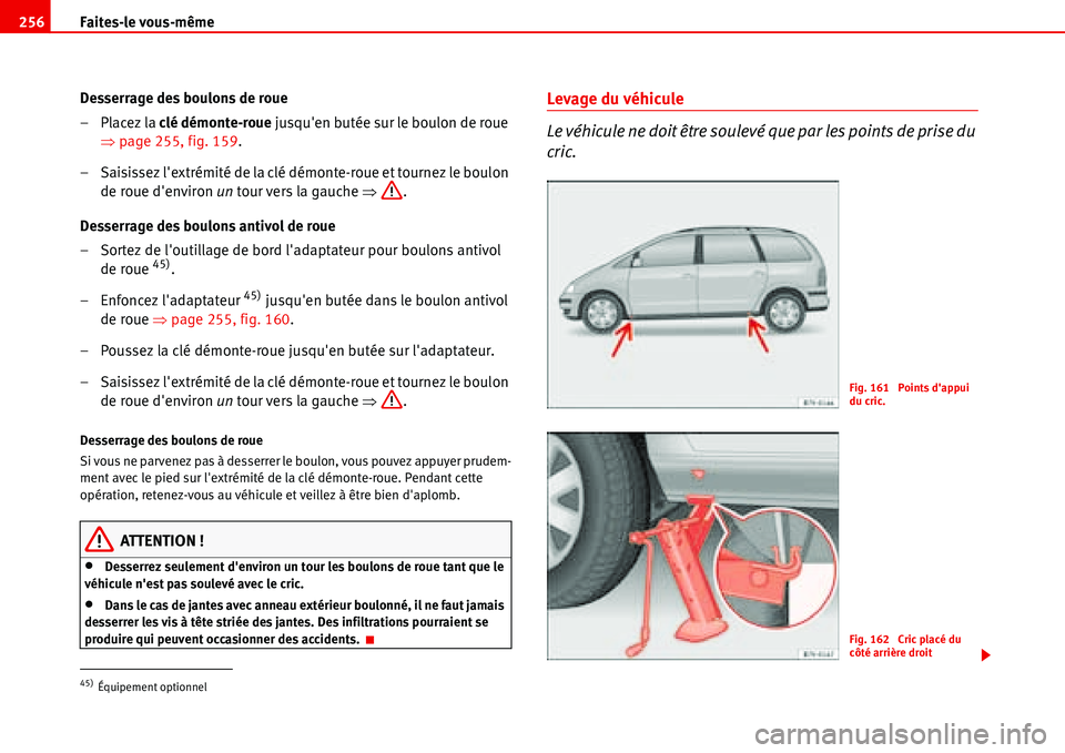 Seat Alhambra 2006  Manuel du propriétaire (in French)  Faites-le vous-même 256
Desserrage des boulons de roue
– Placez la clé démonte-roue jusquen butée sur le boulon de roue 
�Ÿpage 255, fig. 159.
– Saisissez lextrémité de la clé démonte-r