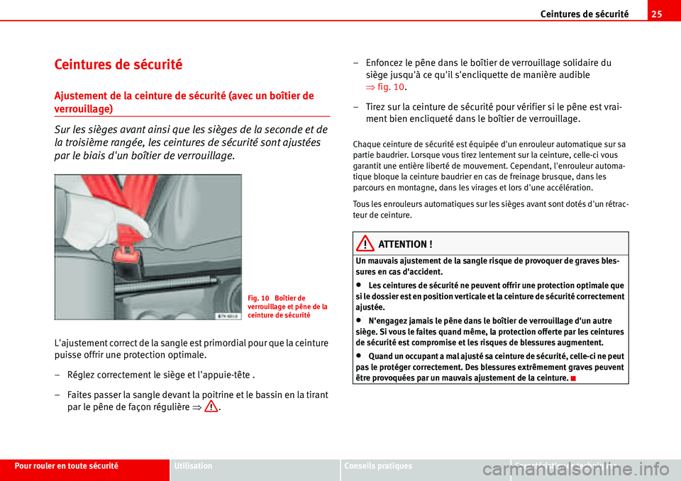 Seat Alhambra 2006 Manuel du propriétaire (in French) Ceintures de sécurité25
Pour rouler en toute sécuritéUtilisationConseils pratiquesCaractéristiques techniques
Ceintures de sécurité
Ajustement de la ceinture de sécurité (avec un boîtier de Seat Alhambra 2006 Manuel du propriétaire (in French) Ceintures de sécurité25
Pour rouler en toute sécuritéUtilisationConseils pratiquesCaractéristiques techniques
Ceintures de sécurité
Ajustement de la ceinture de sécurité (avec un boîtier de