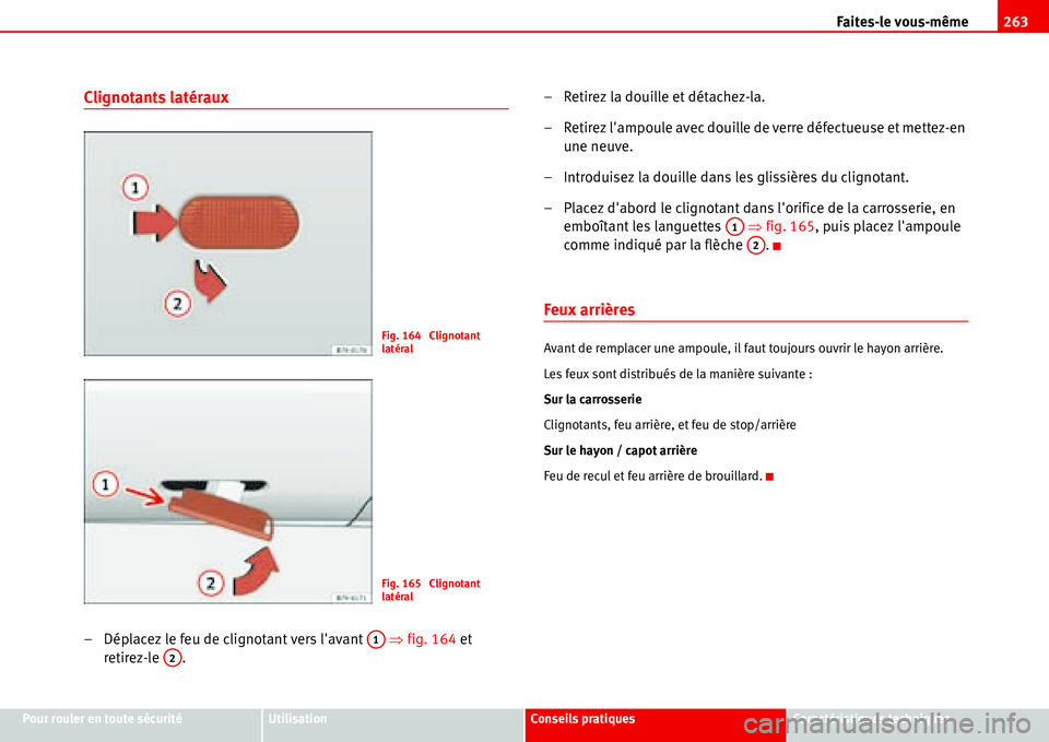 Seat Alhambra 2006  Manuel du propriétaire (in French)  Faites-le vous-même263
Pour rouler en toute sécuritéUtilisationConseils pratiquesCaractéristiques techniques
Clignotants latéraux
– Déplacez le feu de clignotant vers lavant   �Ÿfig. 164 et 