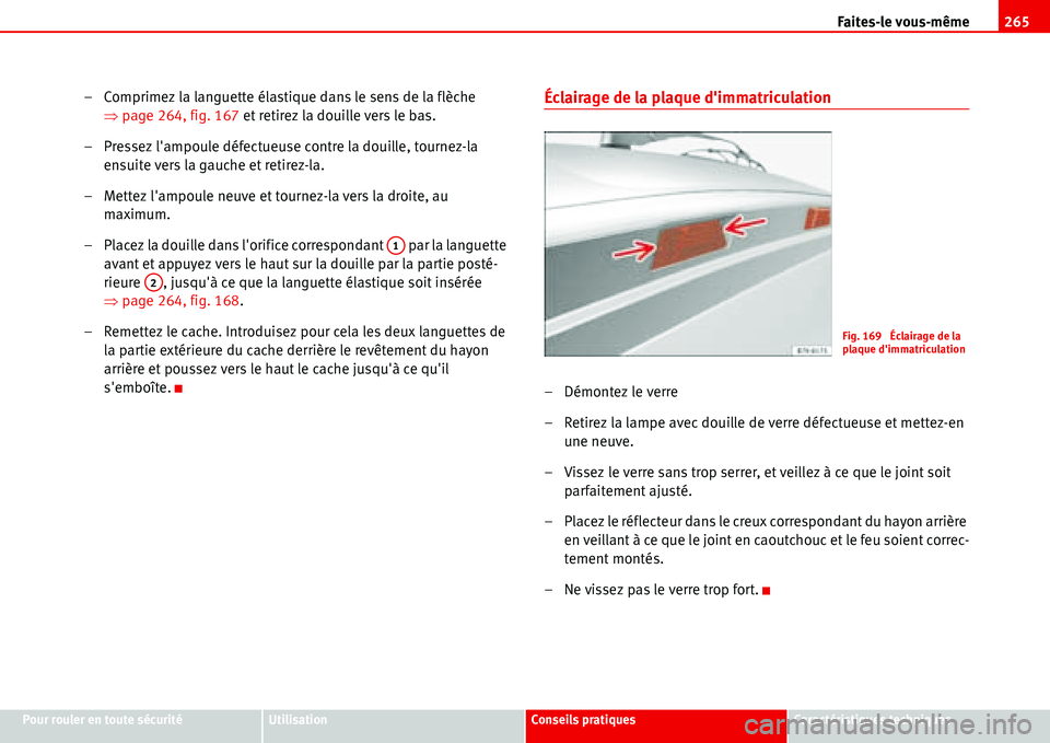 Seat Alhambra 2006  Manuel du propriétaire (in French)  Faites-le vous-même265
Pour rouler en toute sécuritéUtilisationConseils pratiquesCaractéristiques techniques
– Comprimez la languette élastique dans le sens de la flèche 
�Ÿpage 264, fig. 167